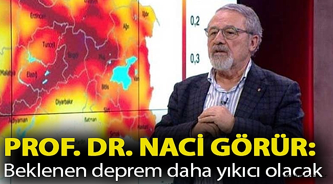 Prof. Dr. Naci Görür: Beklenen deprem daha yıkıcı olacak