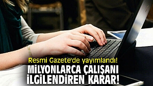 Resmi Gazete'de yayımlandı! Milyonlarca çalışanı ilgilendiren karar!