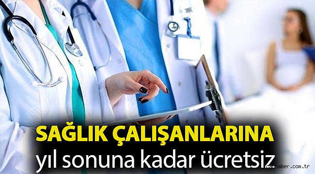 Sağlık çalışanlarına yıl sonuna kadar ücretsiz