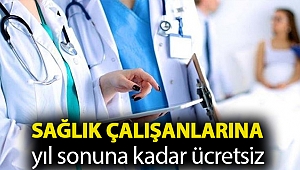 Sağlık çalışanlarına yıl sonuna kadar ücretsiz