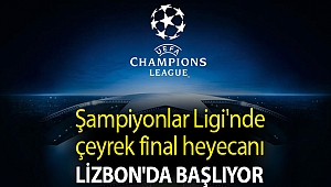 Şampiyonlar Ligi'nde çeyrek final heyecanı Lizbon'da başlıyor