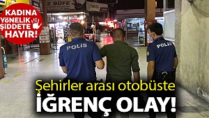 Şehirler arası otobüste iğrenç olay!