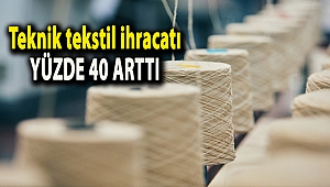Teknik tekstil ihracatı yüzde 40 arttı