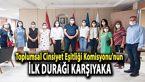Toplumsal Cinsiyet Eşitliği Komisyonu’nun ilk durağı Karşıyaka
