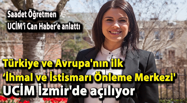 Türkiye ve Avrupa'nın ilk ‘İhmal ve İstismarı Önleme Merkezi' UCİM İzmir'de açılıyor