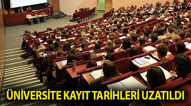 Üniversite kayıt tarihleri uzatıldı