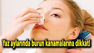 Yaz aylarında burun kanamalarına dikkat!