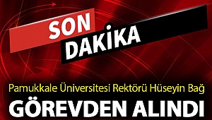 YÖK Duyurdu: Pamukkale Üniversitesi Rektörü Hüseyin Bağ Görevden Alındı