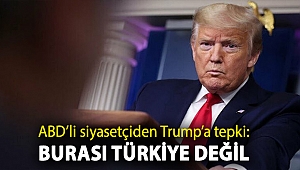 ABD’li siyasetçiden Trump’a tepki: Burası Türkiye değil