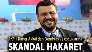AKP'li Tamer Akkal'dan Demirtaş ve çocuklarına skandal hakaret