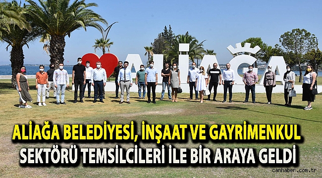 ALİAĞA BELEDİYESİ, İNŞAAT VE GAYRİMENKUL SEKTÖRÜ TEMSİLCİLERİ İLE BİR ARAYA GELDİ