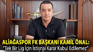 Aliağaspor FK Başkanı Kamil Önal: “Tek Bir Lig İçin İstisnai Karar Kabul Edilemez”