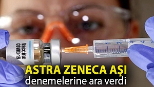 Astra Zeneca aşı denemelerine ara verdi