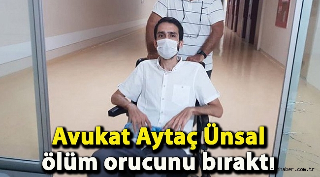 Avukat Aytaç Ünsal ölüm orucunu bıraktı