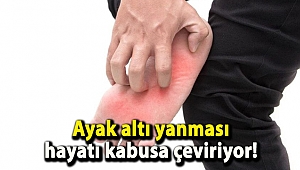Ayak altı yanması hayatı kabusa çeviriyor!