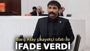 Barış Atay şikayetçi sıfatı ile ifade verdi