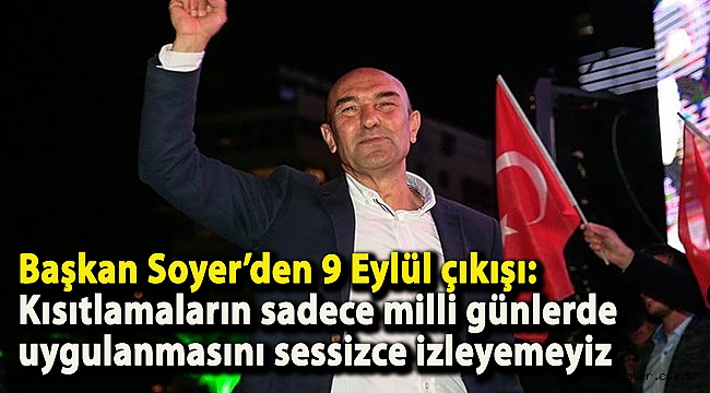 Başkan Soyer’den 9 Eylül çıkışı: Kısıtlamaların sadece milli günlerde uygulanmasını sessizce izleyemeyiz