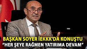 Başkan Soyer İEKKK'da konuştu “Her şeye rağmen yatırıma devam”