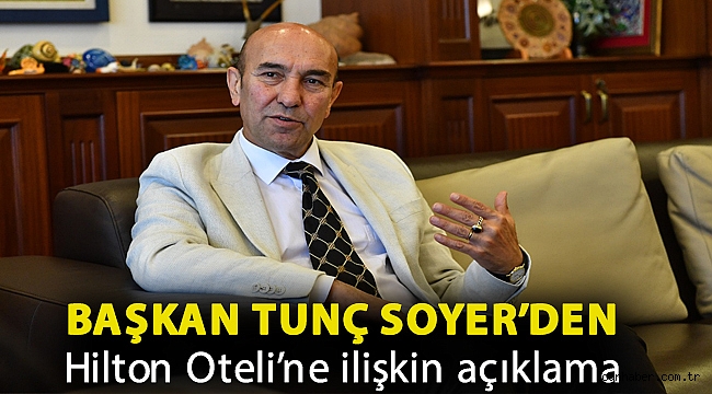 Başkan Tunç Soyer’den Hilton Oteli’ne ilişkin açıklama