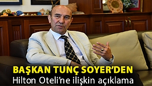 Başkan Tunç Soyer’den Hilton Oteli’ne ilişkin açıklama