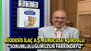 BİODESİS İLAÇ A.Ş. KURUCUSU AŞIKOĞLU: “SORUMLULUĞUMUZUN FARKINDAYIZ”