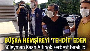 Büşra hemşireyi 'tehdit' eden Süleyman Kaan Altınok serbest bırakıldı