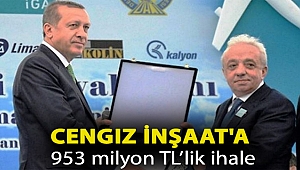 Cengiz İnşaat'a 953 milyon TL’lik ihale