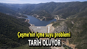 Çeşme’nin içme suyu problemi tarih oluyor
