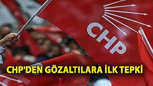 CHP'den gözaltılara ilk tepki