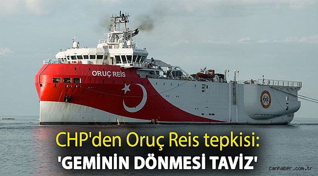 CHP'den Oruç Reis tepkisi: 'Geminin dönmesi taviz'