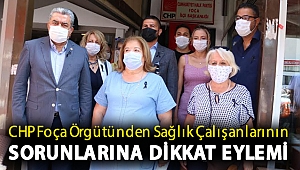 CHP FOÇA ÖRGÜTÜNDEN SAĞLIK ÇALIŞANLARININ SORUNLARINA DİKKAT EYLEMİ