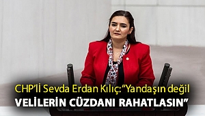 CHP İzmir Milletvekili Av. Sevda Erdan Kılıç: “Yandaşın değil velilerin cüzdanı rahatlasın”