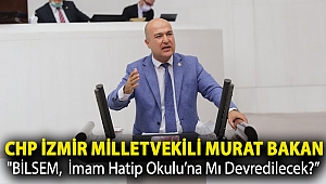 CHP İZMİR MİLLETVEKİLİ MURAT BAKAN: