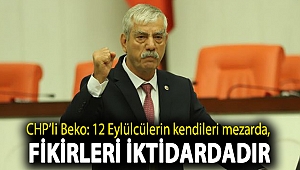 CHP’li Beko: 12 Eylülcülerin kendileri mezarda, fikirleri iktidardadır