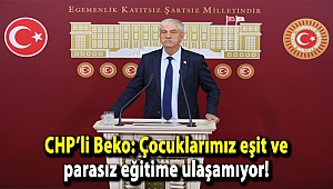CHP’li Beko: Çocuklarımız eşit ve parasız eğitime ulaşamıyor!