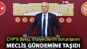 CHP’li Beko, itfaiyecilerin sorunlarını Meclis gündemine taşıdı