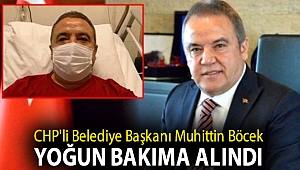CHP'li Belediye Başkanı Muhittin Böcek yoğun bakıma alındı