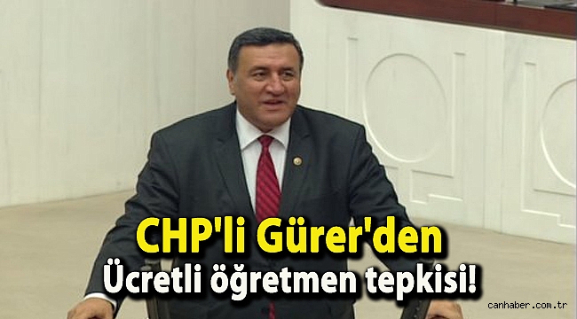 CHP'li Gürer'den Ücretli öğretmen tepkisi!