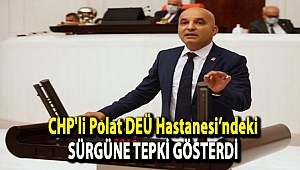 CHP'li Polat DEÜ Hastanesi’ndeki sürgüne tepki gösterdi