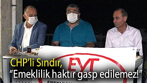 CHP’li Sındır, “emeklilik haktır gasp edilemez!”