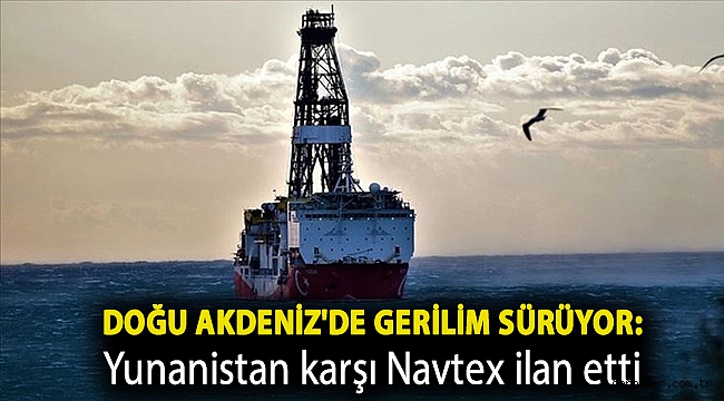 Doğu Akdeniz'de gerilim sürüyor: Yunanistan karşı Navtex ilan etti