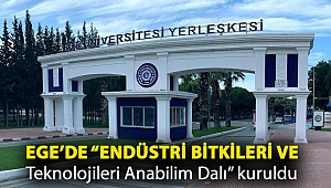 Ege’de “Endüstri Bitkileri ve Teknolojileri Anabilim Dalı” kuruldu