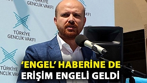 ‘Engel’ haberine de erişim engeli geldi