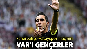 Fenerbahçe-Hatayspor maçının VAR’ı Gençerler