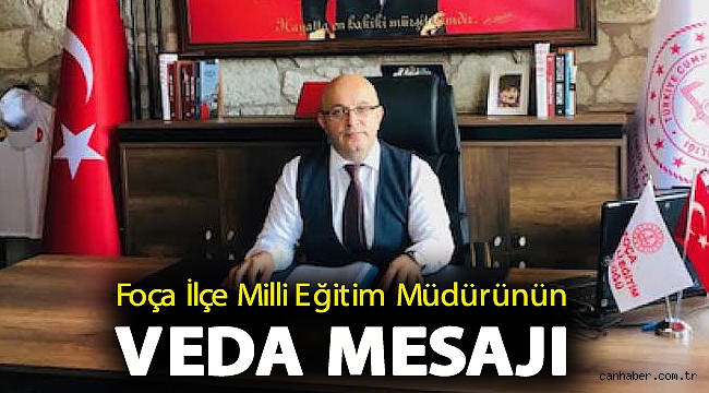 FOÇA İLÇE MİLLİ EĞİTİM MÜDÜRÜNÜN VEDA MESAJI
