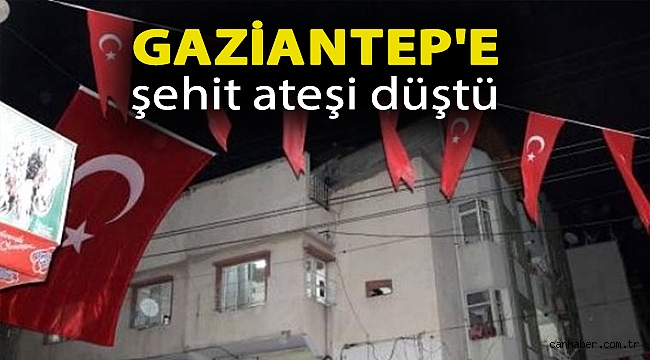 Gaziantep'e şehit ateşi düştü