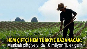 Hem çiftçi hem Türkiye kazanacak: Manisalı çiftçiye yılda 10 milyon TL ek gelir