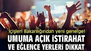 İçişleri Bakanlığından yeni genelge! Umuma açık istirahat ve eğlence yerleri dikkat!