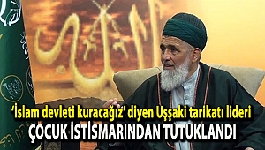 ‘İslam devleti kuracağız’ diyen Uşşaki tarikatı lideri çocuk istismarından tutuklandı