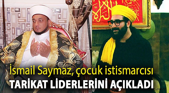 İsmail Saymaz, çocuk istismarcısı tarikat liderlerini açıkladı